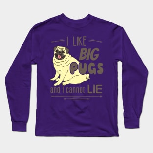 I like big PUGS and I cannot lie Long Sleeve T-Shirt